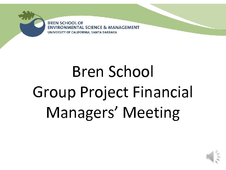 Bren School Group Project Financial Managers’ Meeting 