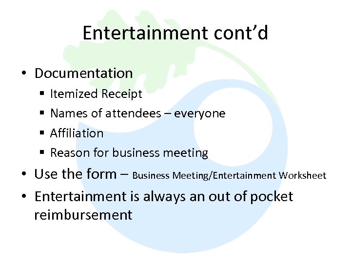 Entertainment cont’d • Documentation § § Itemized Receipt Names of attendees – everyone Affiliation