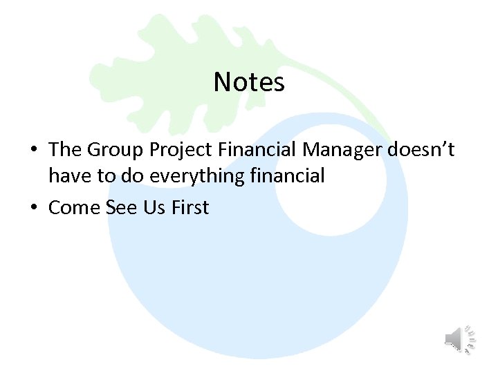 Notes • The Group Project Financial Manager doesn’t have to do everything financial •