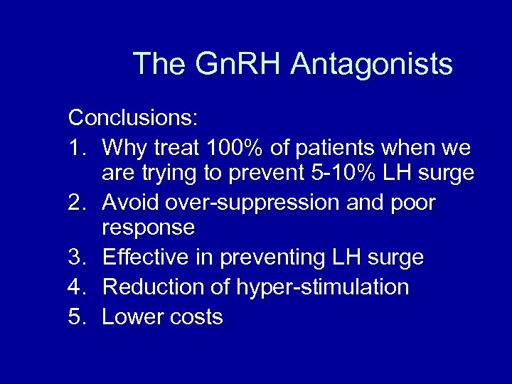 The Gn. RH Antagonists Conclusions: 1. Why treat 100% of patients when we are