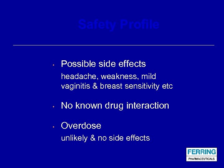 Safety Profile • Possible side effects headache, weakness, mild vaginitis & breast sensitivity etc