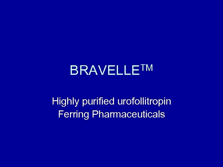 BRAVELLETM Highly purified urofollitropin Ferring Pharmaceuticals 