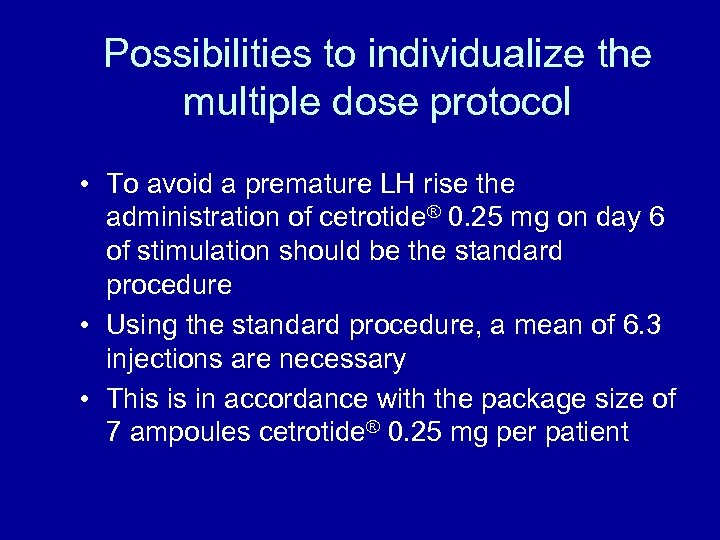 Possibilities to individualize the multiple dose protocol • To avoid a premature LH rise