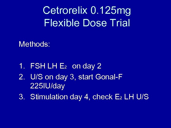 Cetrorelix 0. 125 mg Flexible Dose Trial Methods: 1. FSH LH E 2 on