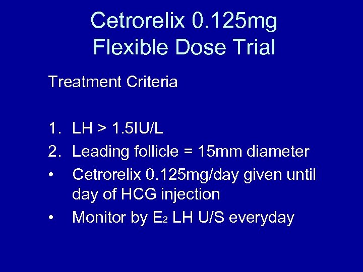 Cetrorelix 0. 125 mg Flexible Dose Trial Treatment Criteria 1. LH > 1. 5