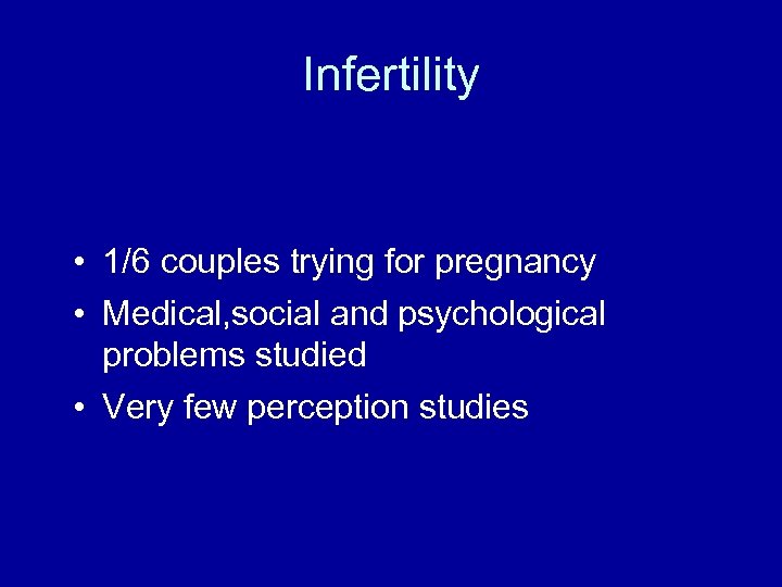 Infertility • 1/6 couples trying for pregnancy • Medical, social and psychological problems studied