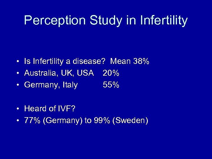 Perception Study in Infertility • Is Infertility a disease? Mean 38% • Australia, UK,