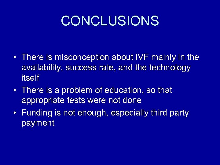CONCLUSIONS • There is misconception about IVF mainly in the availability, success rate, and