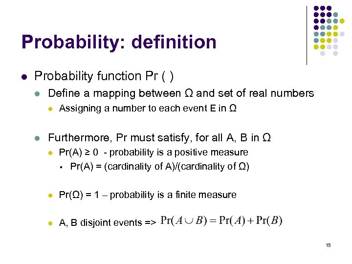 Probability: definition l Probability function Pr ( ) l Define a mapping between Ω