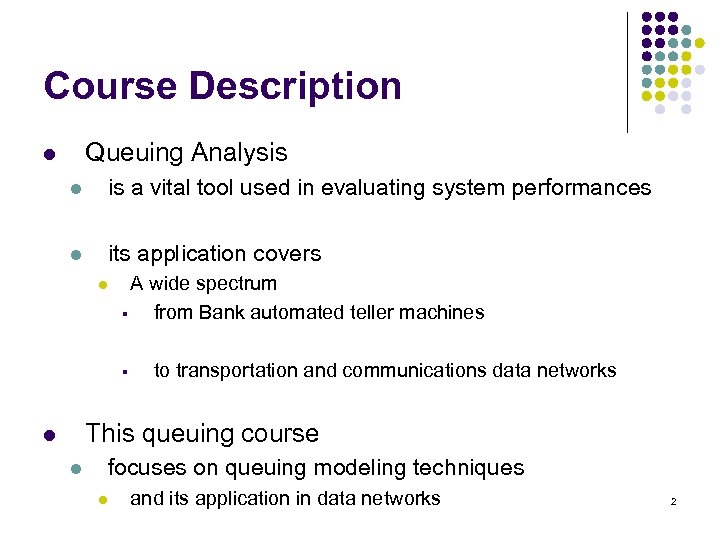 Course Description Queuing Analysis l l is a vital tool used in evaluating system