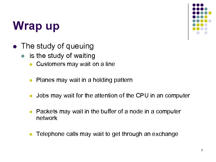 Wrap up l The study of queuing l is the study of waiting l