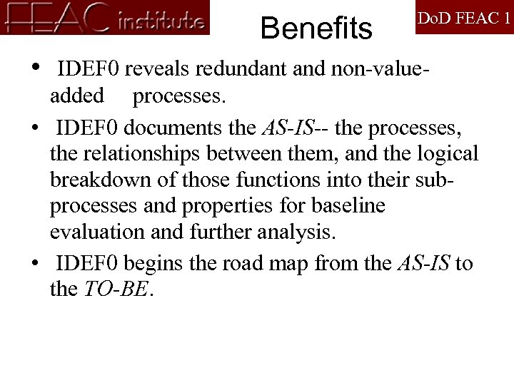 Benefits • Do. D FEAC 1 IDEF 0 reveals redundant and non-valueadded processes. •