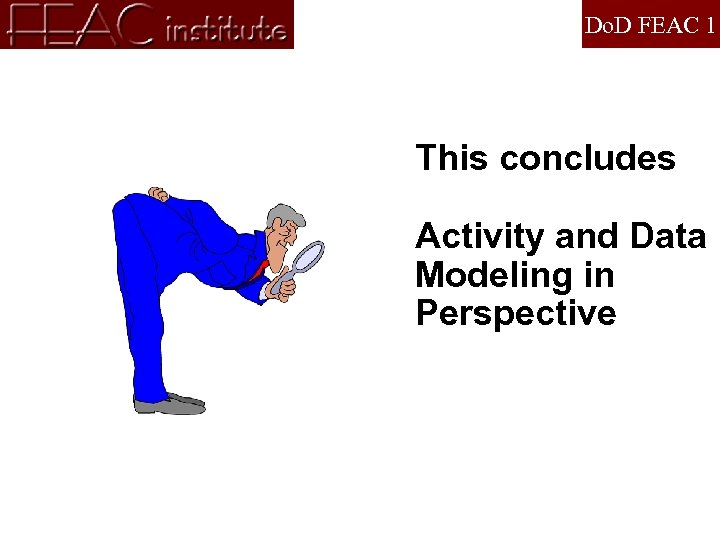 Do. D FEAC 1 This concludes Activity and Data Modeling in Perspective 