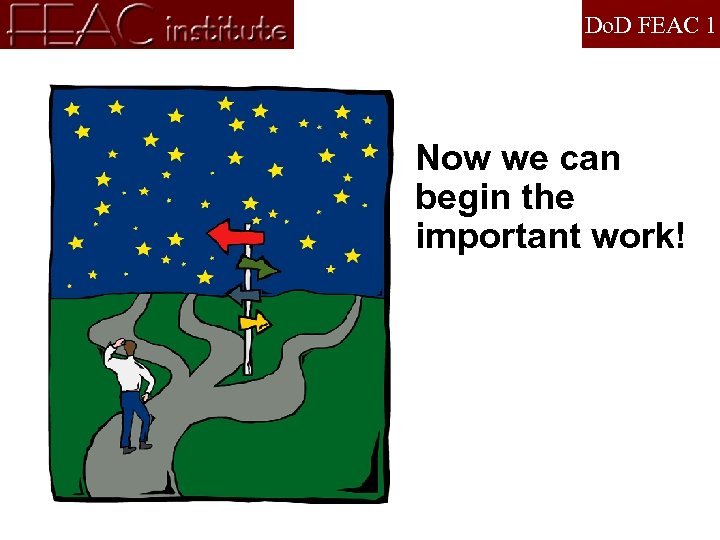 Do. D FEAC 1 Now we can begin the important work! 