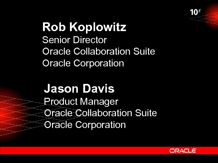 Rob Koplowitz Senior Director Oracle Collaboration Suite Oracle Corporation Jason Davis Product Manager Oracle