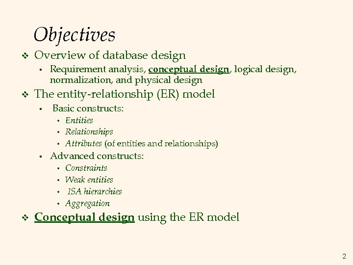 Objectives v Overview of database design § v Requirement analysis, conceptual design, logical design,