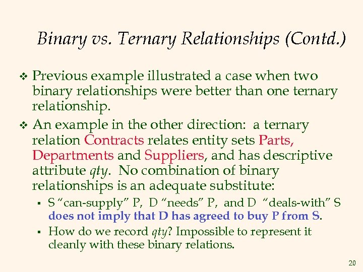 Binary vs. Ternary Relationships (Contd. ) Previous example illustrated a case when two binary
