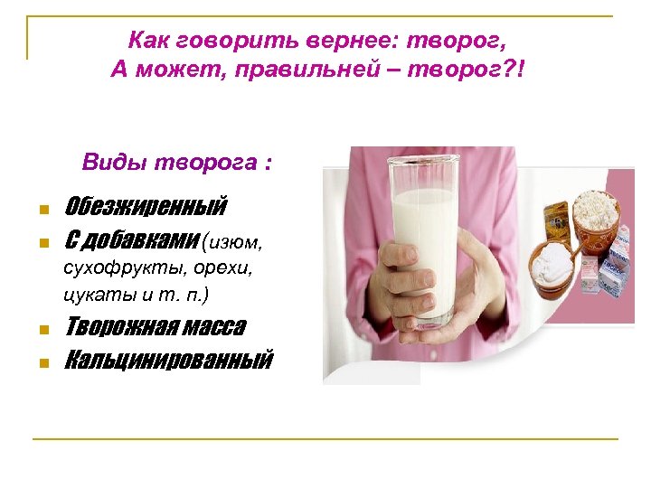 Как говорить вернее: творог, А может, правильней – творог? ! Виды творога : n