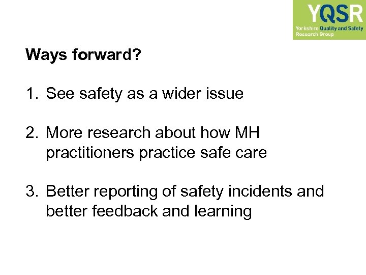 Ways forward? 1. See safety as a wider issue 2. More research about how