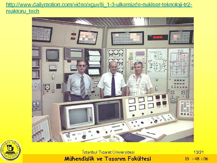http: //www. dailymotion. com/video/xguv 9 i_1 -3 -ulkemizde-nukleer-teknoloji-tr 2 reaktoru_tech İstanbul Ticaret Üniversitesi Mühendislik