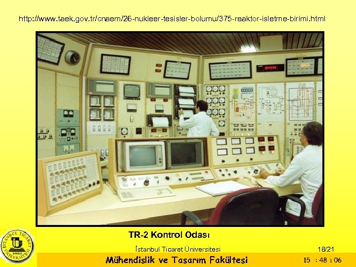 http: //www. taek. gov. tr/cnaem/26 -nukleer-tesisler-bolumu/375 -reaktor-isletme-birimi. html TR-2 Kontrol Odası İstanbul Ticaret Üniversitesi