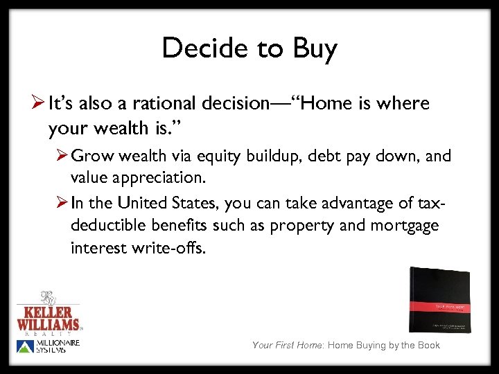 Decide to Buy Ø It’s also a rational decision—“Home is where your wealth is.