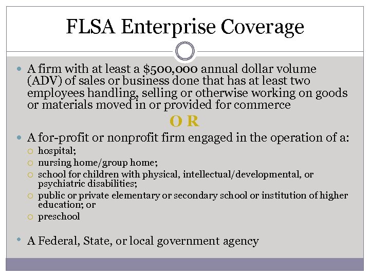 FLSA Enterprise Coverage A firm with at least a $500, 000 annual dollar volume