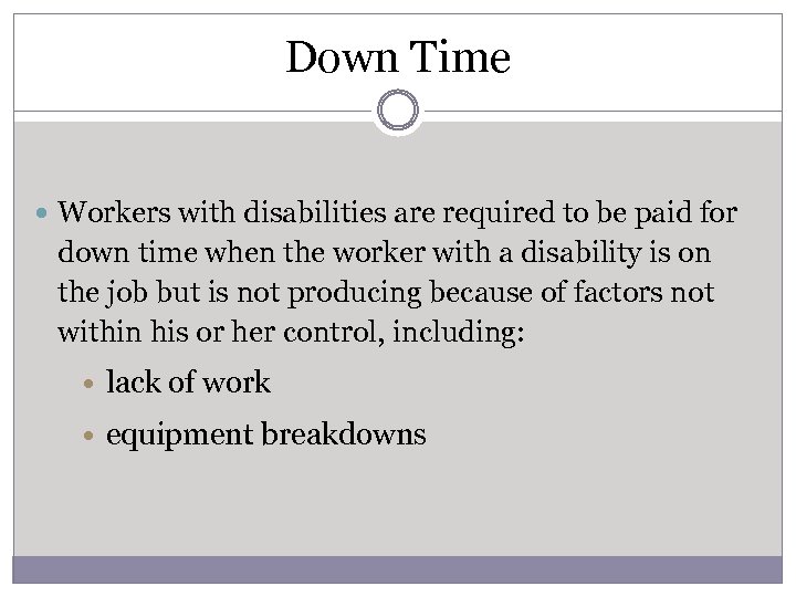 Down Time Workers with disabilities are required to be paid for down time when