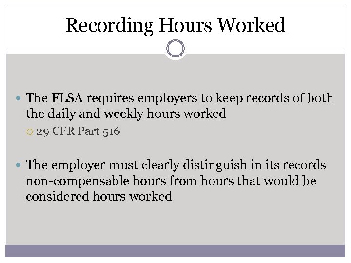 Recording Hours Worked The FLSA requires employers to keep records of both the daily