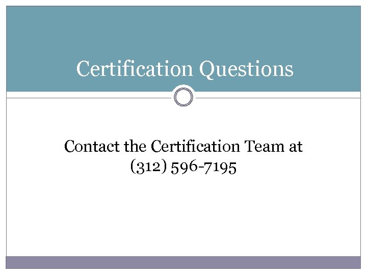 Certification Questions Contact the Certification Team at (312) 596 -7195 