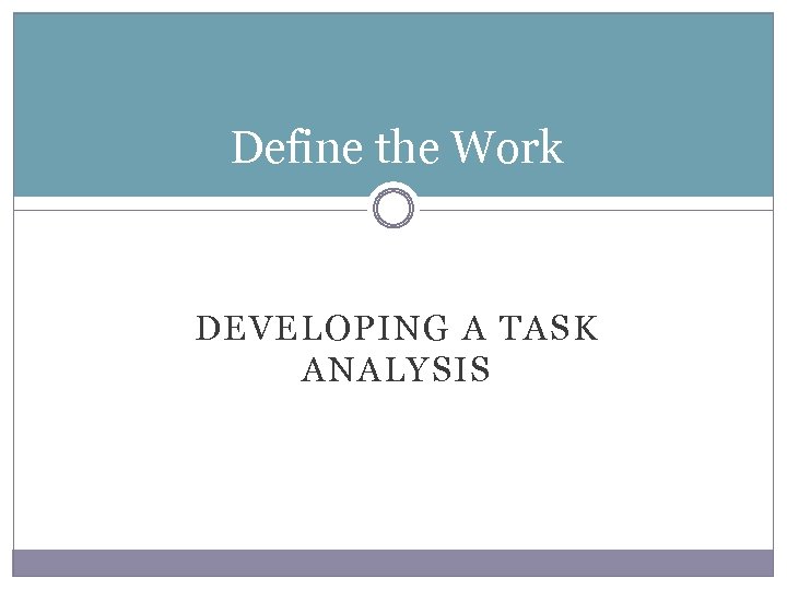 Define the Work DEVELOPING A TASK ANALYSIS 