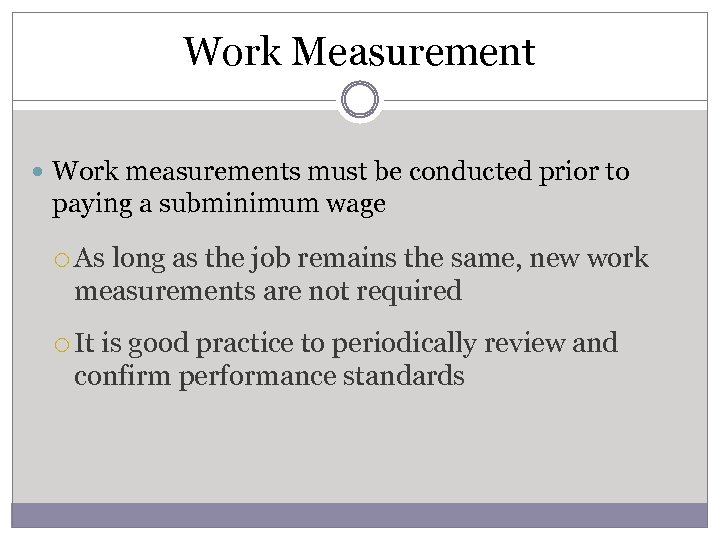 Work Measurement Work measurements must be conducted prior to paying a subminimum wage As