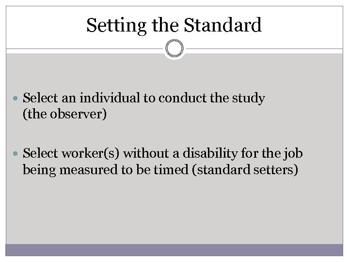 Setting the Standard Select an individual to conduct the study (the observer) Select worker(s)