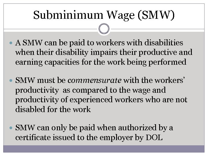 Subminimum Wage (SMW) A SMW can be paid to workers with disabilities when their