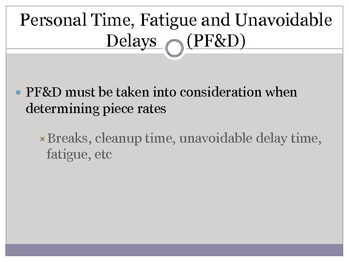 Personal Time, Fatigue and Unavoidable Delays (PF&D) PF&D must be taken into consideration when