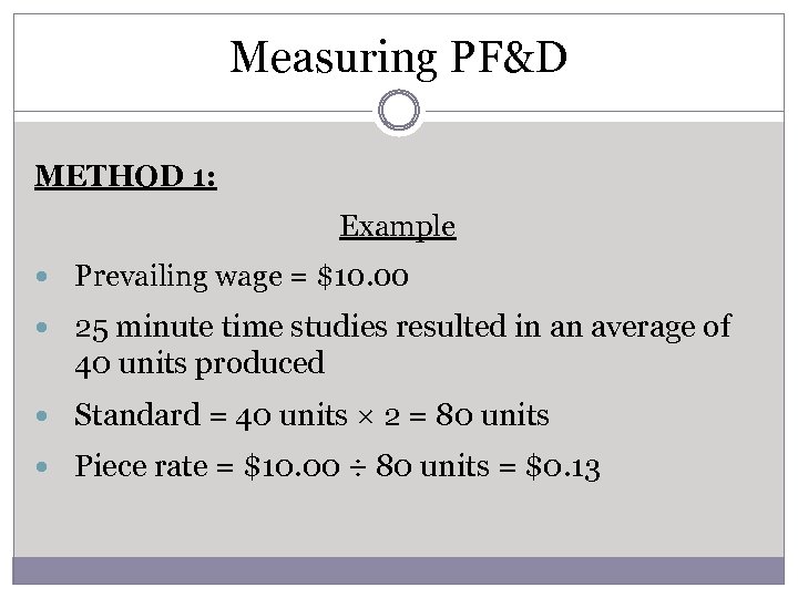 Measuring PF&D METHOD 1: Example Prevailing wage = $10. 00 25 minute time studies