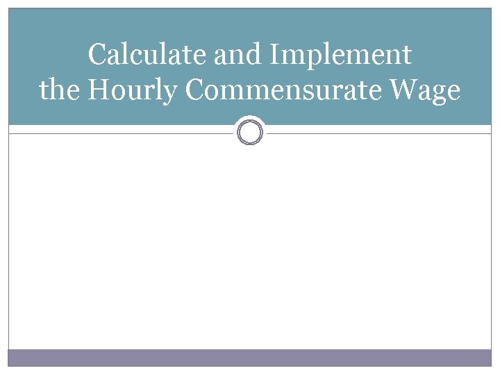 Calculate and Implement the Hourly Commensurate Wage 