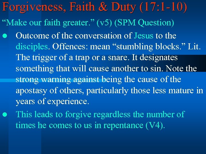 Forgiveness, Faith & Duty (17: 1 -10) “Make our faith greater. ” (v 5)