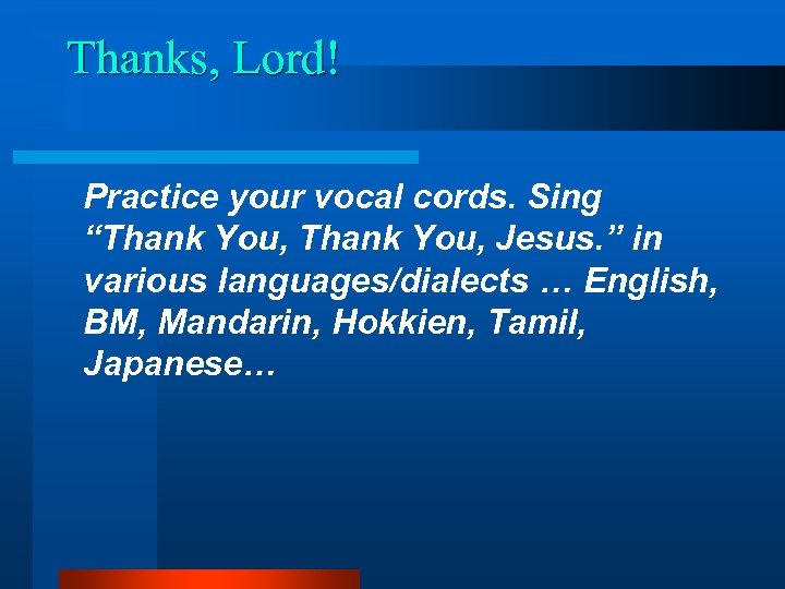 Thanks, Lord! Practice your vocal cords. Sing “Thank You, Jesus. ” in various languages/dialects