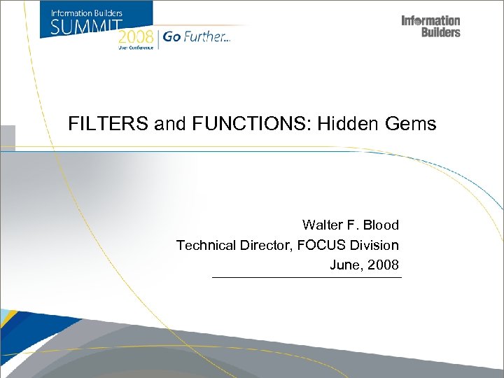 FILTERS and FUNCTIONS: Hidden Gems Walter F. Blood Technical Director, FOCUS Division June, 2008