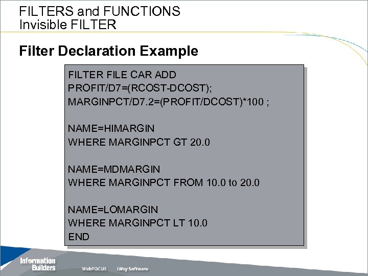 FILTERS and FUNCTIONS Invisible FILTER Filter Declaration Example FILTER FILE CAR ADD PROFIT/D 7=(RCOST-DCOST);