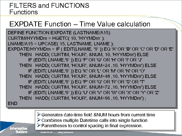 FILTERS and FUNCTIONS Functions EXPDATE Function – Time Value calculation DEFINE FUNCTION EXPDATE (LASTNAME/A