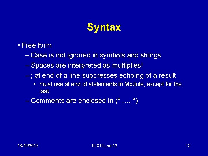 Syntax • Free form – Case is not ignored in symbols and strings –