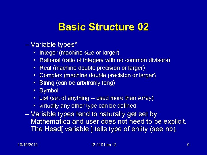 Basic Structure 02 – Variable types* • • Integer (machine size or larger) Rational