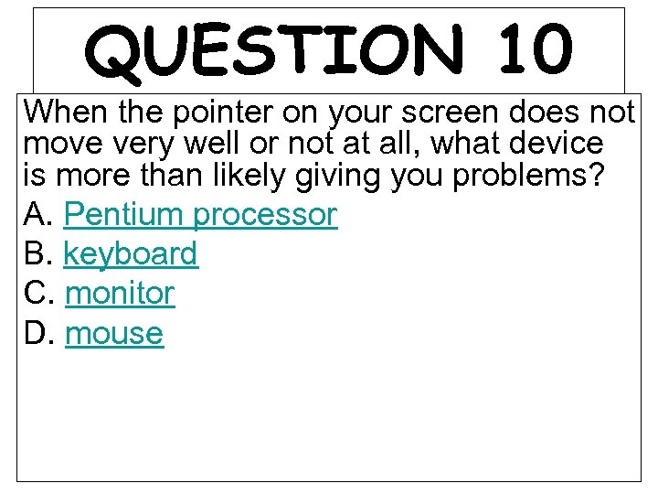 QUESTION 10 When the pointer on your screen does not move very well or
