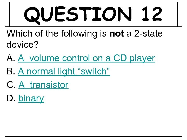 QUESTION 12 Which of the following is not a 2 -state device? A. A
