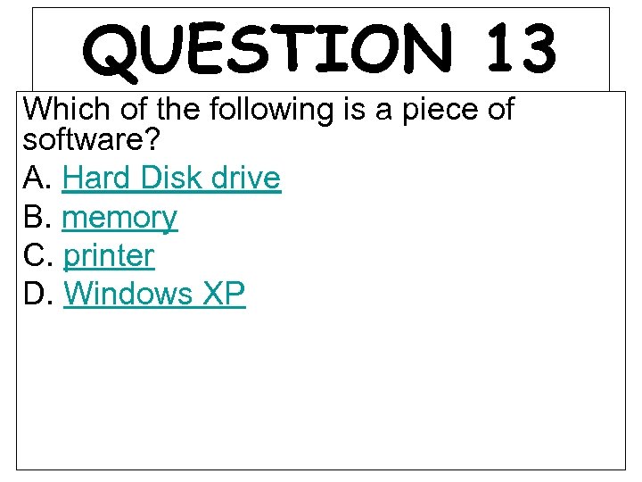 QUESTION 13 Which of the following is a piece of software? A. Hard Disk