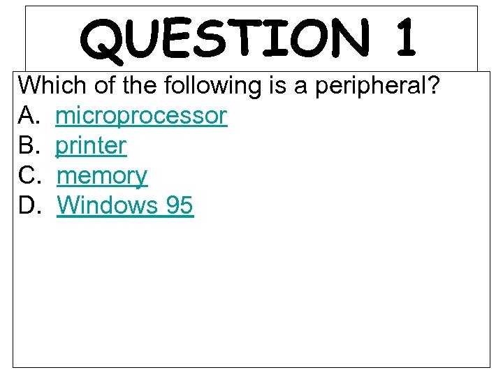 QUESTION 1 Which of the following is a peripheral? A. microprocessor B. printer C.