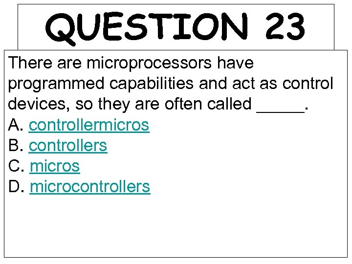 QUESTION 23 There are microprocessors have programmed capabilities and act as control devices, so