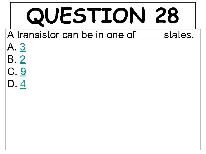QUESTION 28 A transistor can be in one of ____ states. A. 3 B.
